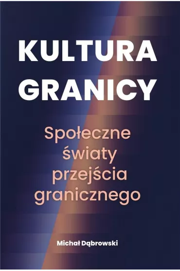 Kultura granicy. Spo�eczne �wiaty przej�cia granicznego - Micha� D�browski