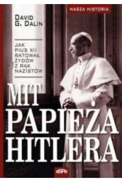 Mit papiea Hitlera Jak Pius XII ratowa ydw z rk nazistw David G. Dalin