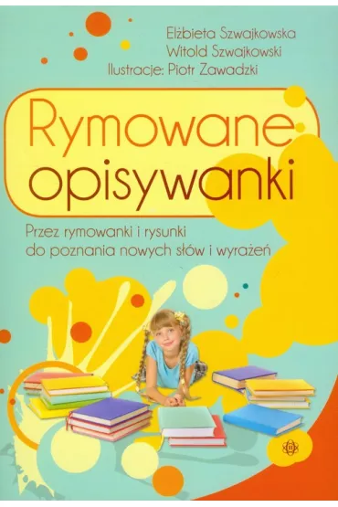 Rymowane opisywanki Przez rymowanki i rysunki do poznania nowych s��w i wyra�e� - El�bieta Szwajkowska, Witold Szwajkowski