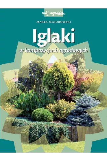 Iglaki w kompozycjach ogrodowych - Marek Majorowski