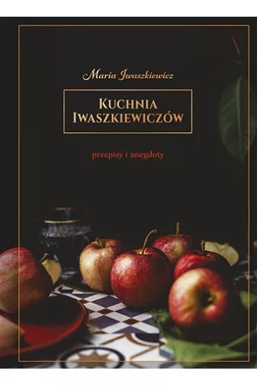 Kuchnia Iwaszkiewicz�w. Przepisy i anegdoty - Maria Iwaszkiewicz