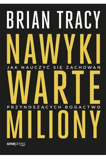 Nawyki warte miliony. Jak nauczy si zachowa przynoszcych bogactwo - Brian Tracy