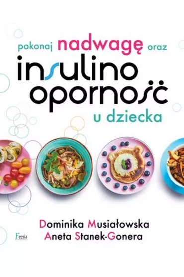 Pokonaj nadwag� oraz insulinooporno�� u dziecka - Dominika Musia�owska, Aneta  Stanek-Gonera