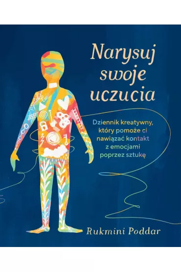 Narysuj swoje uczucia. Dziennik kreatywny, kt�ry pomo�e ci nawi�za� kontakt z emocjami poprzez sztuk� - Rukmini Poddar