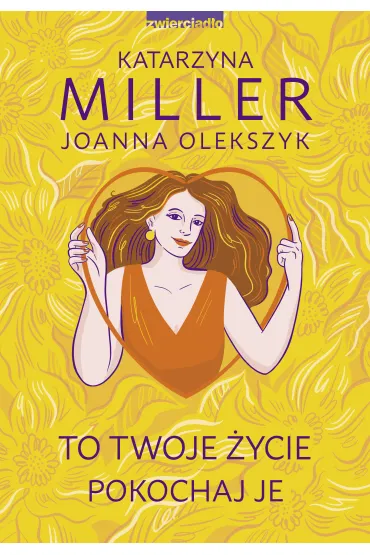To Twoje �ycie, pokochaj je - Joanna Olekszyk, Katarzyna Miller
