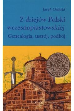 Z dziejw Polski wczesnopiastowskiej Genealogia, ustrj, podbj