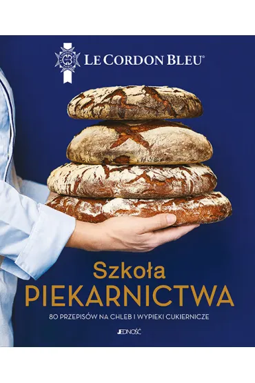 Szko�a piekarnictwa. 80 przepis�w na chleb i wypieki cukiernicze. Le Cordon Bleu