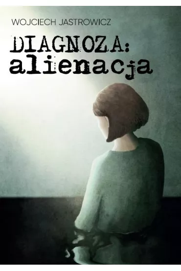Diagnoza alienacja - Wojciech  Jastrowicz