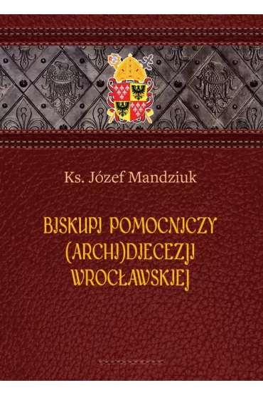 Biskupi pomocniczy (Archi)Diecezji Wroc�awskiej - J�zef Mandziuk