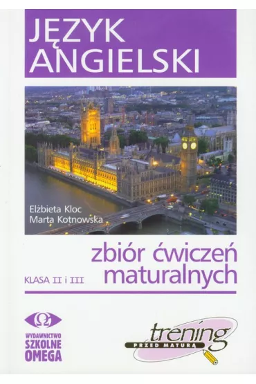 J�zyk angielski. Trening przed matur�. Zbi�r �wicze� maturalnych. Klasa II i III - El�bieta Kloc, Marta Kotnowska