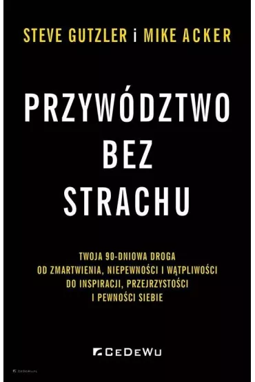 Przyw�dztwo bez strachu. . Twoja 90-dniowa droga.. - Mike Acker, Steve  Gutzler