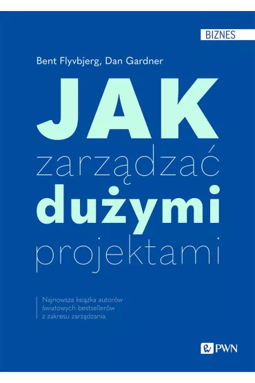 Jak zarz�dza� du�ymi projektami - Dan Gardner, Bent Flyvbjerg