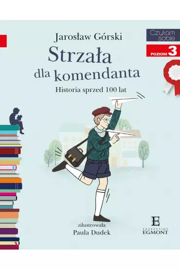 Strza�a dla komendanta. Historia sprzed 100 lat. Czytam sobie. Poziom 3 - Jaros�aw G�rski