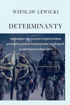 Determinanty wpywajce na poczucie bezpieczestwa polskich kontyngentw wojskowych w operacjach pokojowych
