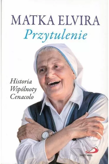 Przytulenie. Historia wsp�lnoty Cenacolo - Matka Elvira