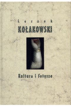 Kultura i fetysze Eseje - Ko�akowski Leszek