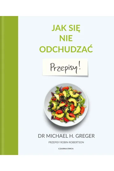 Jak si� nie odchudza�. Przepisy - Michael Greger, Robin  Robertson