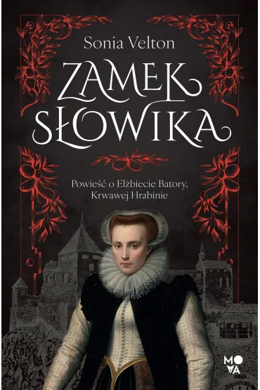Zamek Sowika. Powie o Elbiecie Batory, Krwawej Hrabinie - Sonia Velton