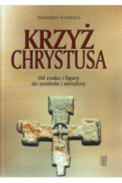 Krzy� Chrystusa - Kobielus Stanis�aw (twarda oprawa) - Stanis�aw Kobielus