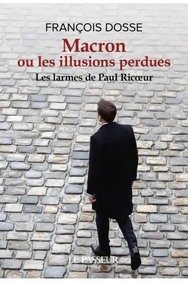 Macron ou les illusions perdues - Les larmes de... - Francois Dosse