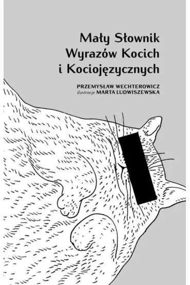 Ma�y s�ownik wyraz�w kocich i kocioj�zycznych - Przemys�aw Wechterowicz