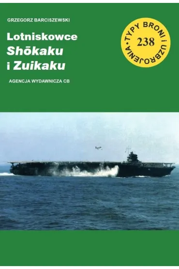 Lotniskowce Shokaku i Zuikaku. Seria Typy broni i uzbrojenia. Zeszyt 238 - Grzegorz Barciszewski