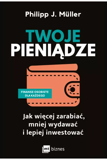 Twoje pieni�dze. Jak wi�cej zarabia�, mniej wydawa� i lepiej inwestowa� - Philipp J. Muller