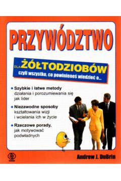 Przyw�dztwo dla ��todziob�w czyli wszystko co powiniene� wiedzie� o... - DuBrin Andrew J. - Andrew J. DuBrin