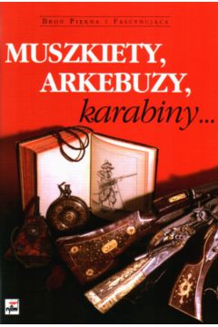 Muszkiety, arkebuzy, karabiny... - Matuszewski Roman - Roman Matuszewski