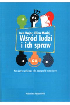 W�r�d ludzi i ich spraw. Kurs j�zyka polskiego jako obcego dla humanist�w - Bajor Ewa - Ewa Bajor