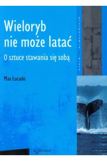 Wieloryb nie mo�e lata� o sztuce stawania si� sob� - Max Lucado