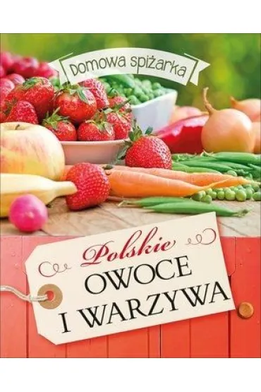 Polskie owoce i warzywa. Domowa spi�arka