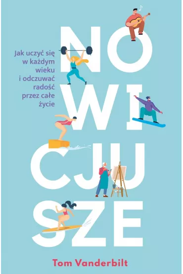 Nowicjusze. Jak uczy� si� w ka�dym wieku i odczuwa� rado�� przez ca�e �ycie - Tom Vanderbilt