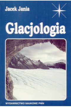 Glacjologia. Nauka o lodowcach - Jacek Jania - Jacek Jania