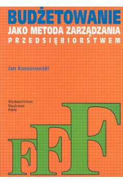 Bud�etowanie jako metoda zarz�dzania przedsi�biorstwem - Komorowski Jan - Jan Komorowski