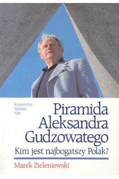 Piramida Aleksandra Gudzowatego  Kim jest najbogatszy Polak - Zieleniewski Marek - Marek Zieleniewski