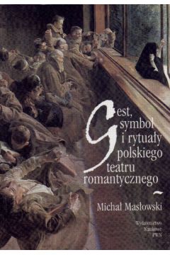 Gest,symbol i rytua�y polskiego teatru romantycznego - Mas�owski M. - M. Mas�owski
