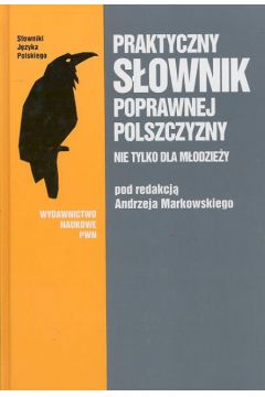 Praktyczny s�ownik poprawnej polszczyzny  nie tylko dla m�odzie�y - Markowski Andrzej - Andrzej Markowski
