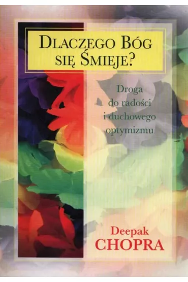 Dlaczego B�g si� �mieje? Droga do rado�ci i duchowego optymizmu - Deepak Chopra
