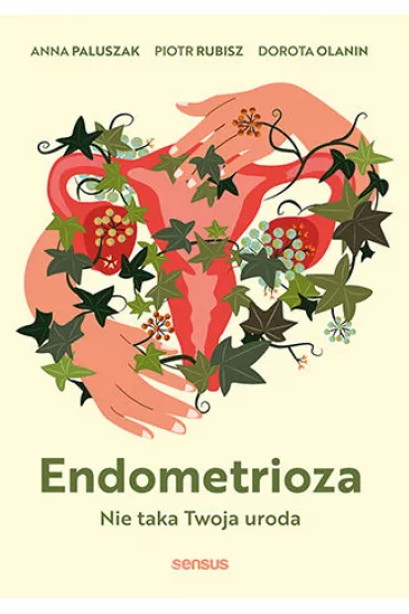 Endometrioza. Nie taka Twoja uroda - Anna  Paluszak, Dorota Olanin, Piotr Rubisz