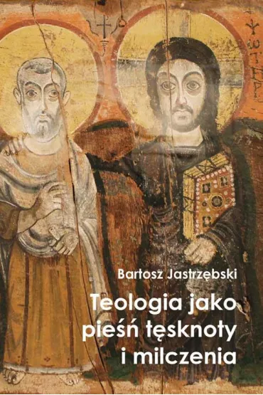 Teologia jako pie�� t�sknoty i milczenia - Bartosz Jastrz�bski