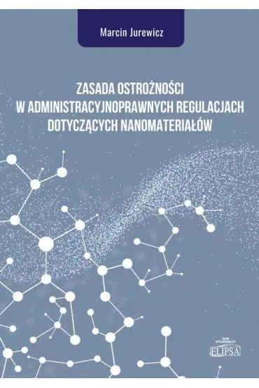 Zasada ostro�no�ci w administracyjnoprawnych regulacjach dotycz�cych nanomateria��w - Marcin Jurewicz