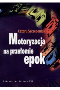 Motoryzacja na prze�omie epok - Szczepaniak Cezary - Cezary Szczepaniak