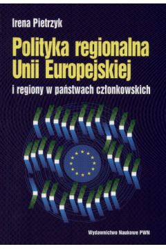 Polityka regionalna Unii Europejskiej i regiony w pa�stwach cz�onkowskich - Pietrzyk Irena - Irena Pietrzyk