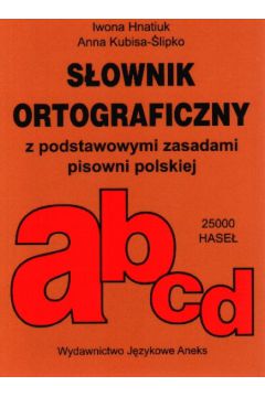 S�ownik ortograficzny z podstawowymi zasadami pisowni polskiej - Hnatiuk Iwona, Kubisa-�lipko Anna - Anna Kubisa-�lipko, Iwona Hnatiuk
