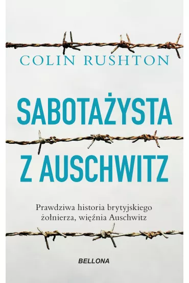 Sabota�ysta z Auschwitz. Prawdziwa historia brytyjskiego �o�nierza, wi�nia Auschwitz - Colin Rushton