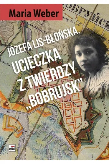 Ucieczka z Twierdzy Bobrujsk - Maria Weber