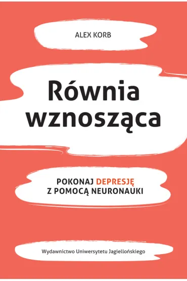 R�wnia wznosz�ca pokonaj depresj� z pomoc� neuronauki - Alex  Korb