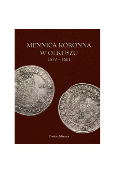 Mennica koronna w Olkuszu 1579-1601 - Dariusz Marz�ta