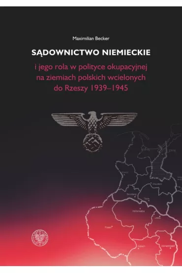 S�downictwo niemieckie i jego rola w polityce okupacyjnej na ziemiach polskich wcielonych do Rzeszy 1939-1945 - Maximilian Becker